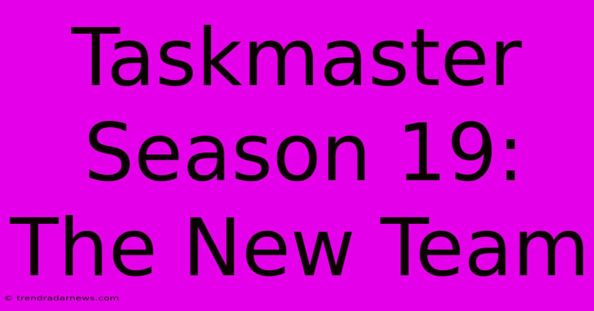 Taskmaster Season 19: The New Team