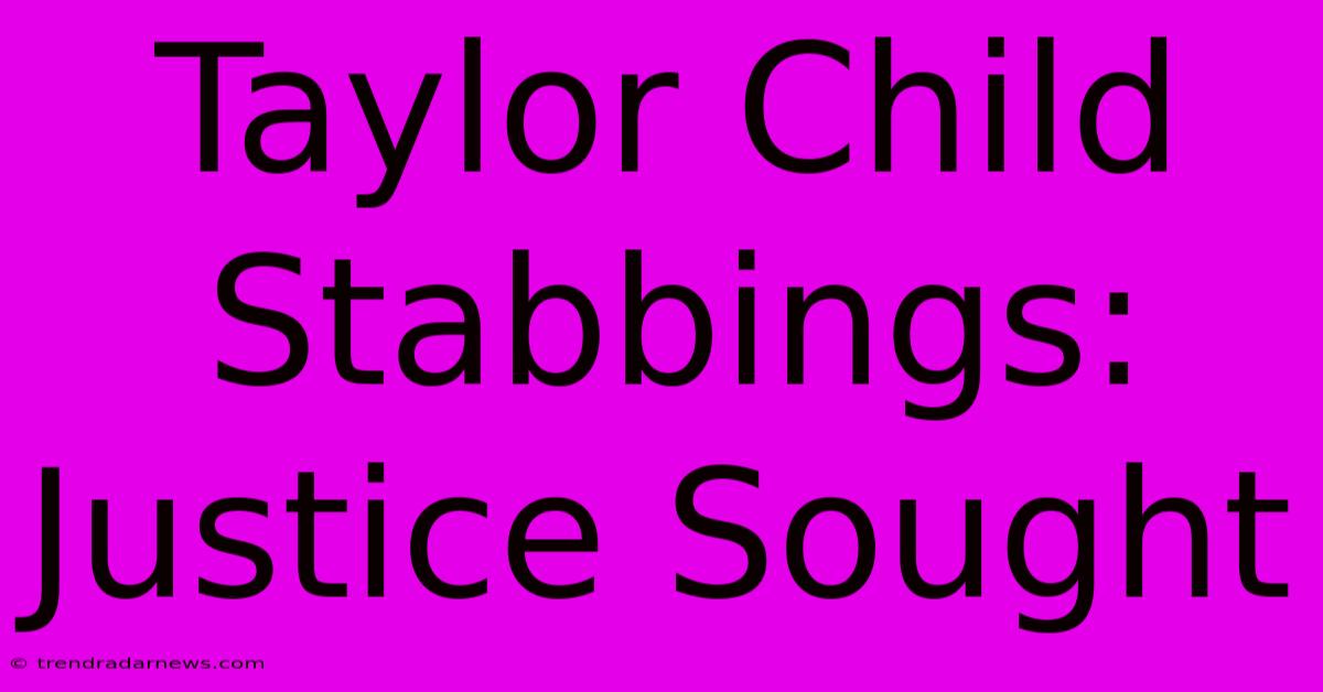 Taylor Child Stabbings: Justice Sought