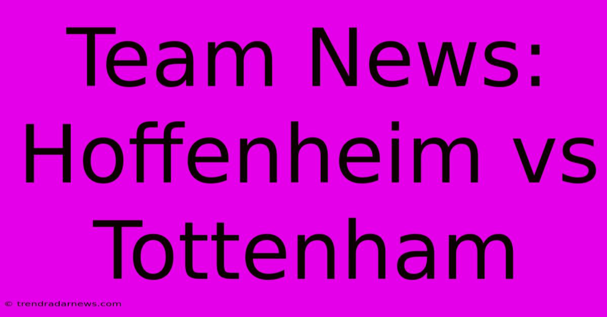 Team News: Hoffenheim Vs Tottenham