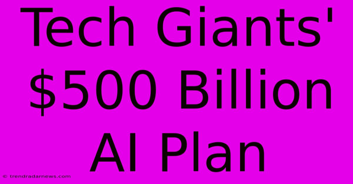 Tech Giants' $500 Billion AI Plan