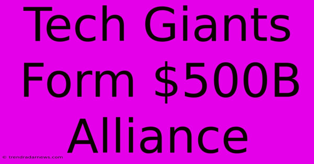 Tech Giants Form $500B Alliance