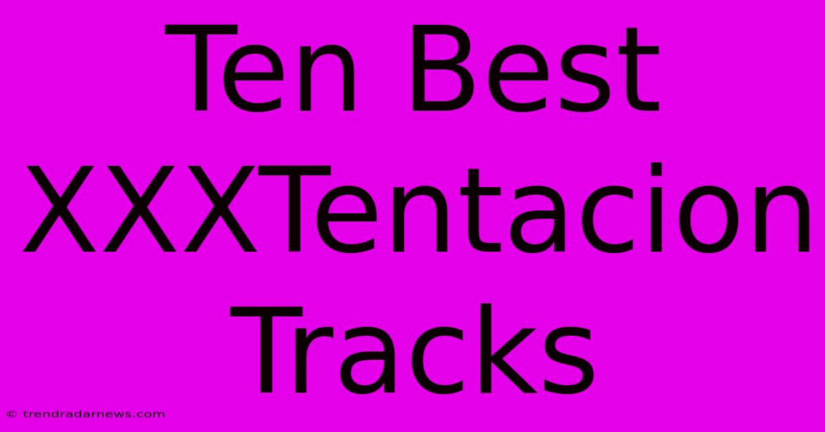 Ten Best XXXTentacion Tracks