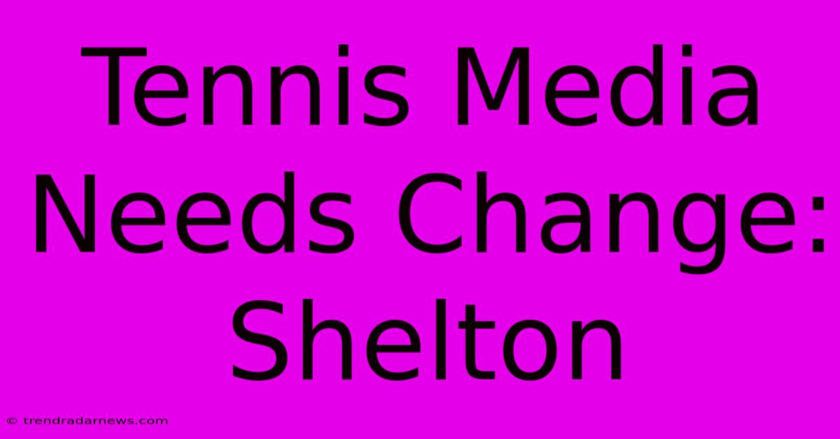 Tennis Media Needs Change: Shelton