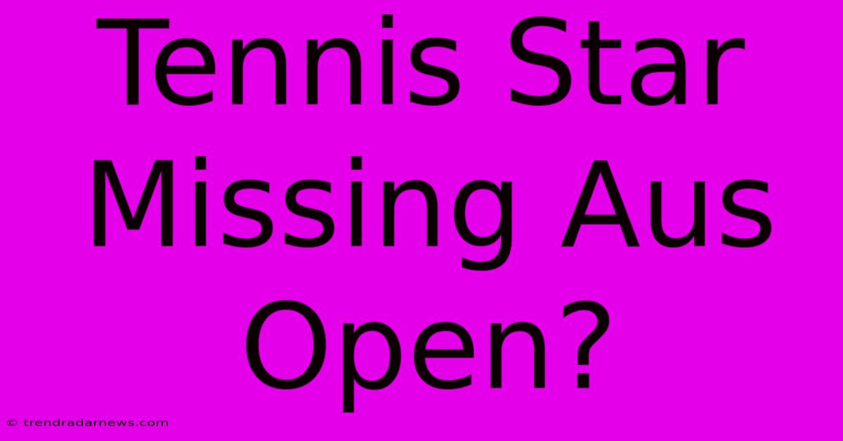 Tennis Star Missing Aus Open?