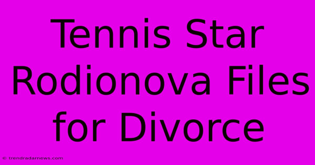 Tennis Star Rodionova Files For Divorce