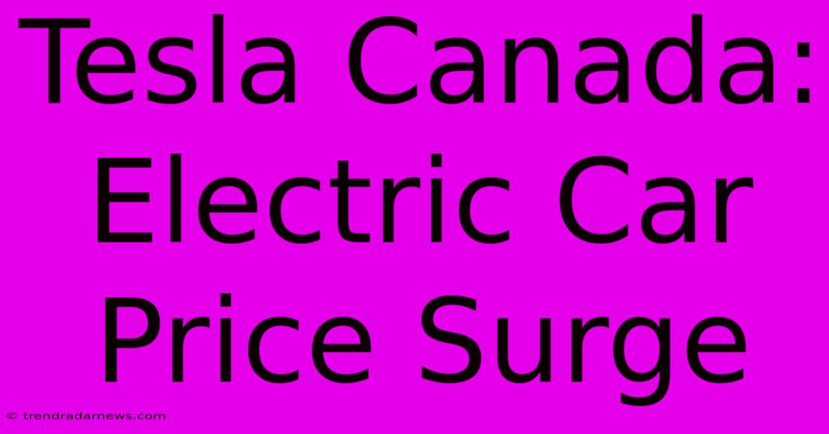 Tesla Canada: Electric Car Price Surge