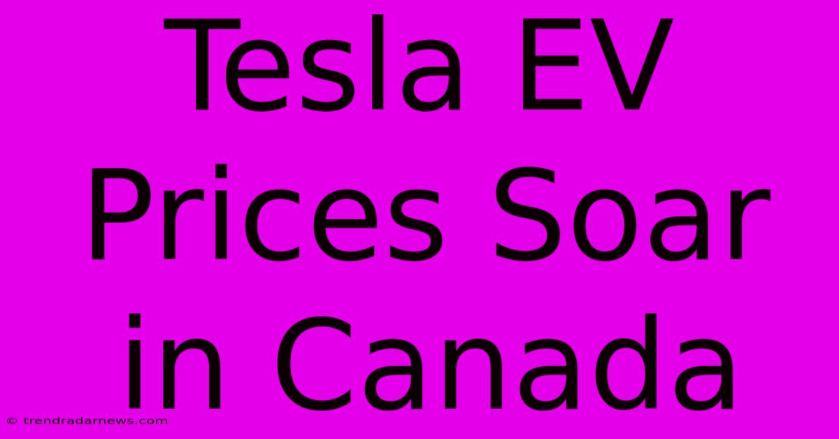 Tesla EV Prices Soar In Canada