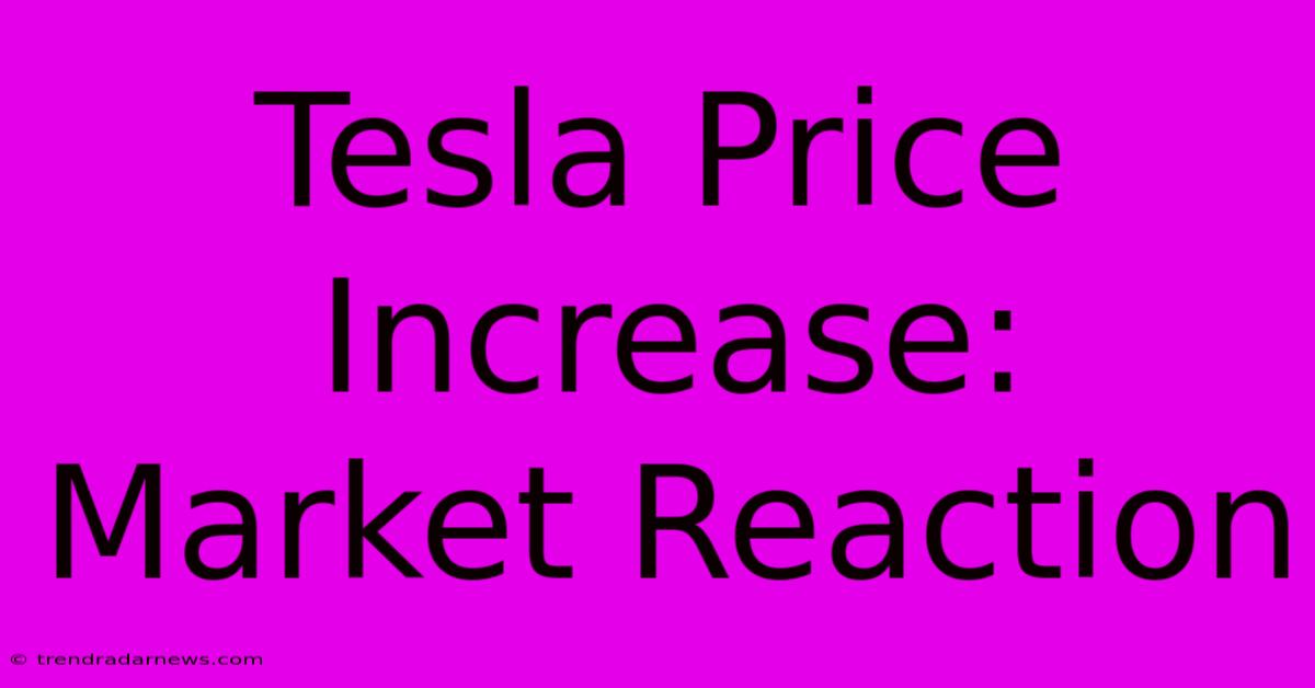 Tesla Price Increase: Market Reaction