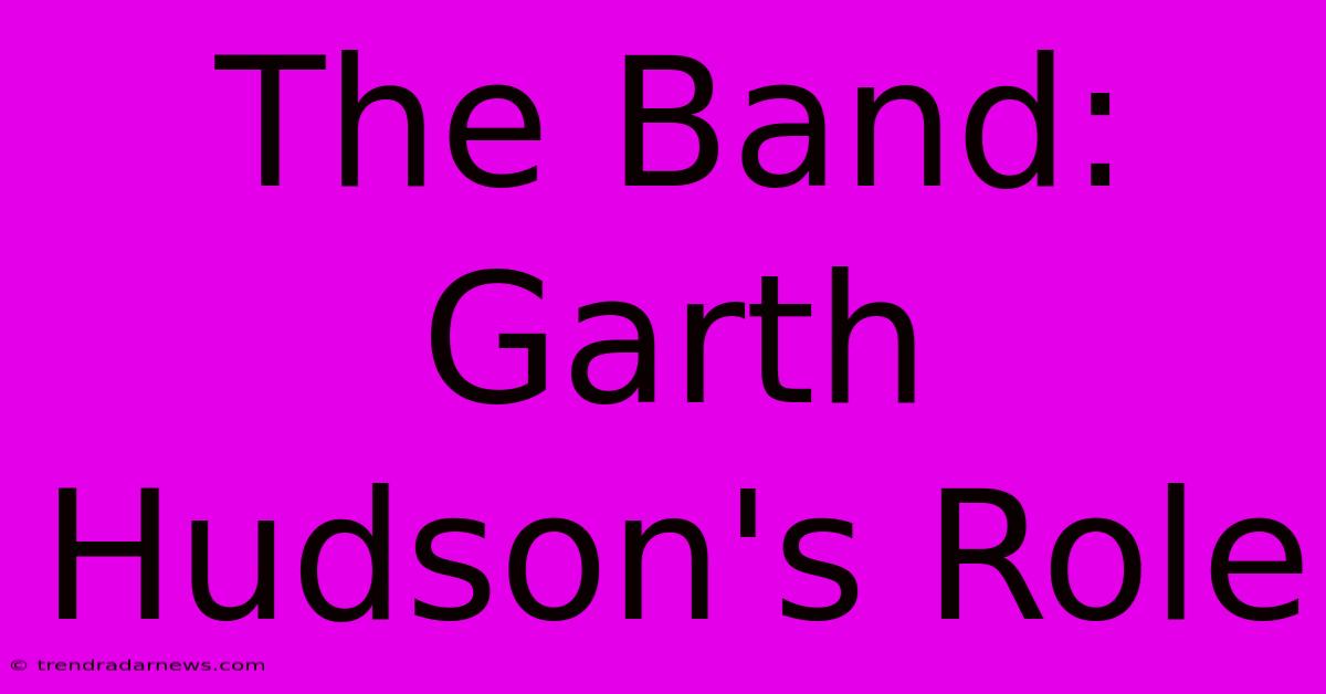 The Band: Garth Hudson's Role