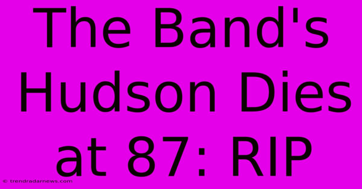 The Band's Hudson Dies At 87: RIP