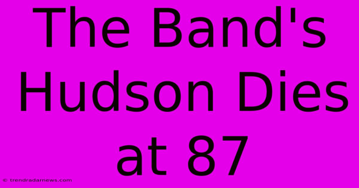 The Band's Hudson Dies At 87