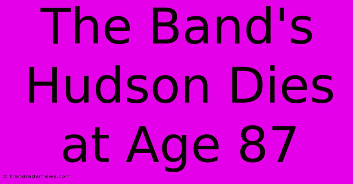 The Band's Hudson Dies At Age 87