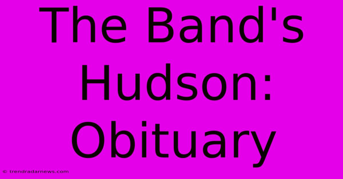 The Band's Hudson: Obituary