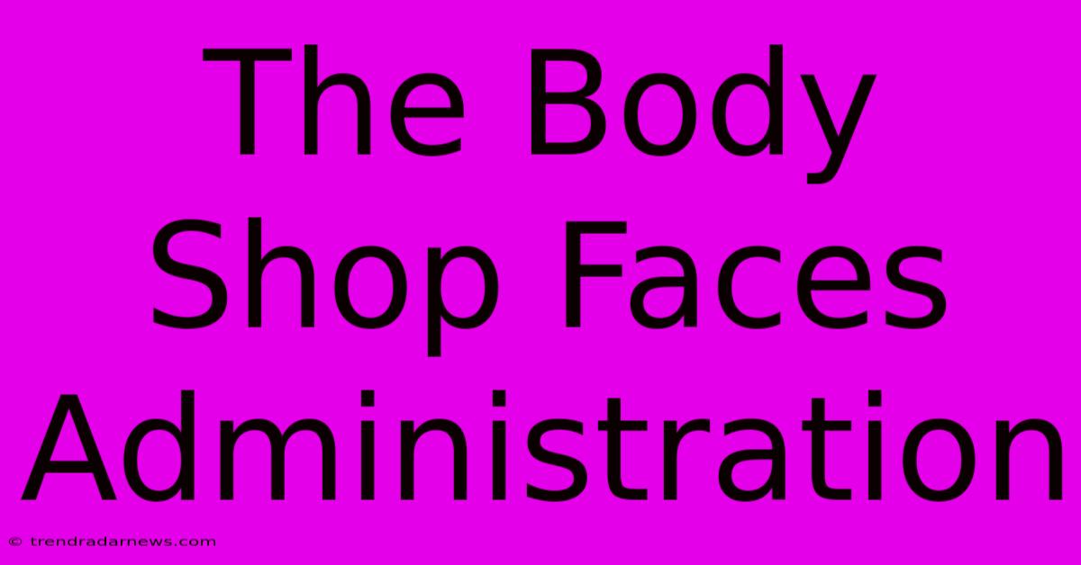 The Body Shop Faces Administration