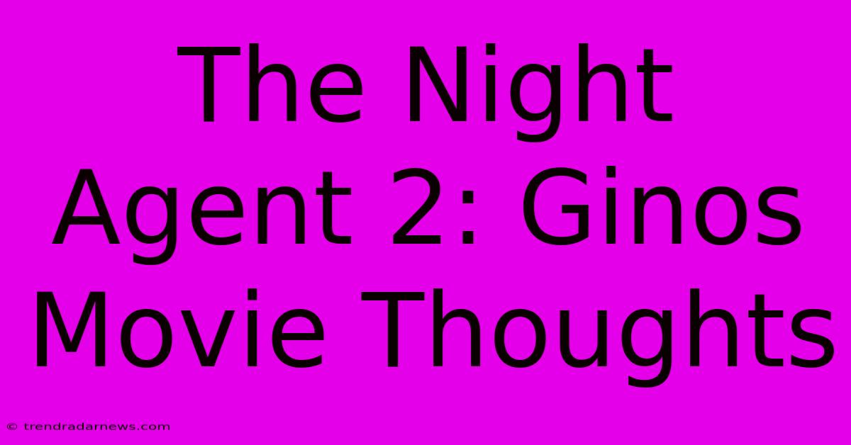 The Night Agent 2: Ginos Movie Thoughts