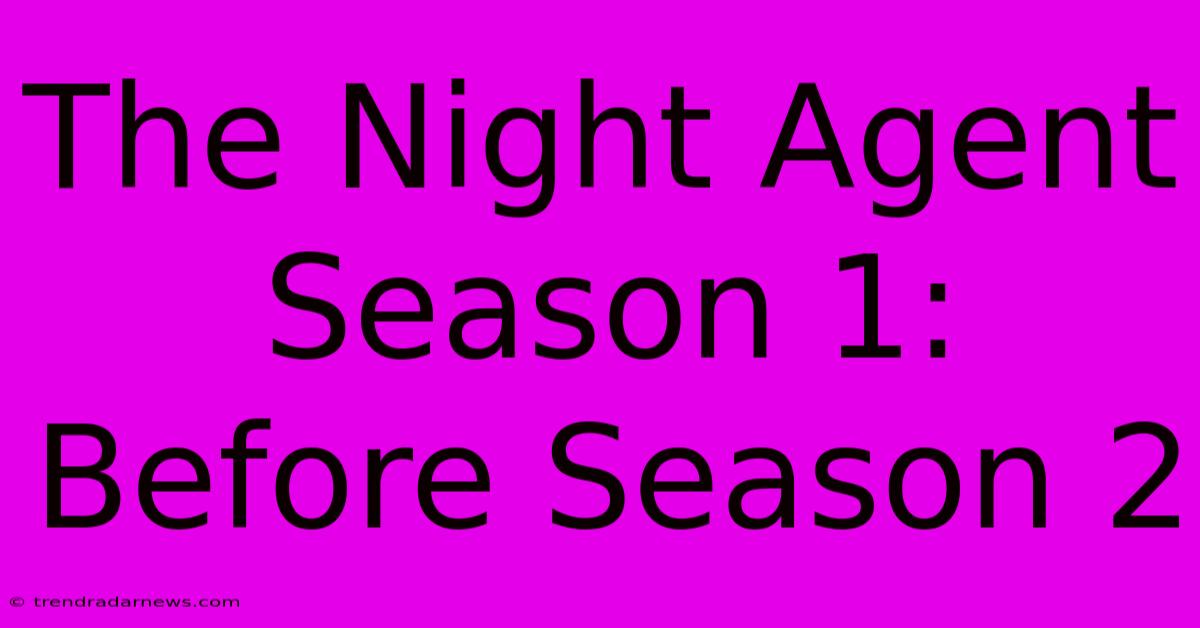 The Night Agent Season 1: Before Season 2