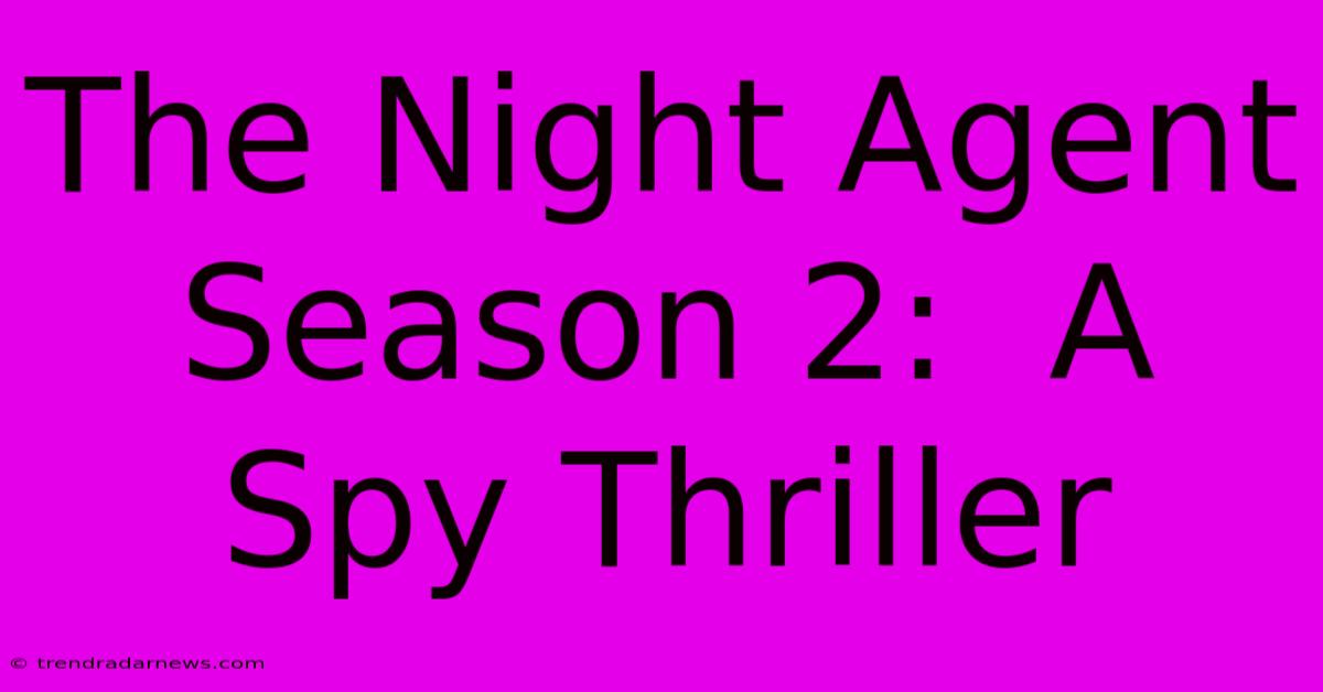 The Night Agent Season 2:  A Spy Thriller