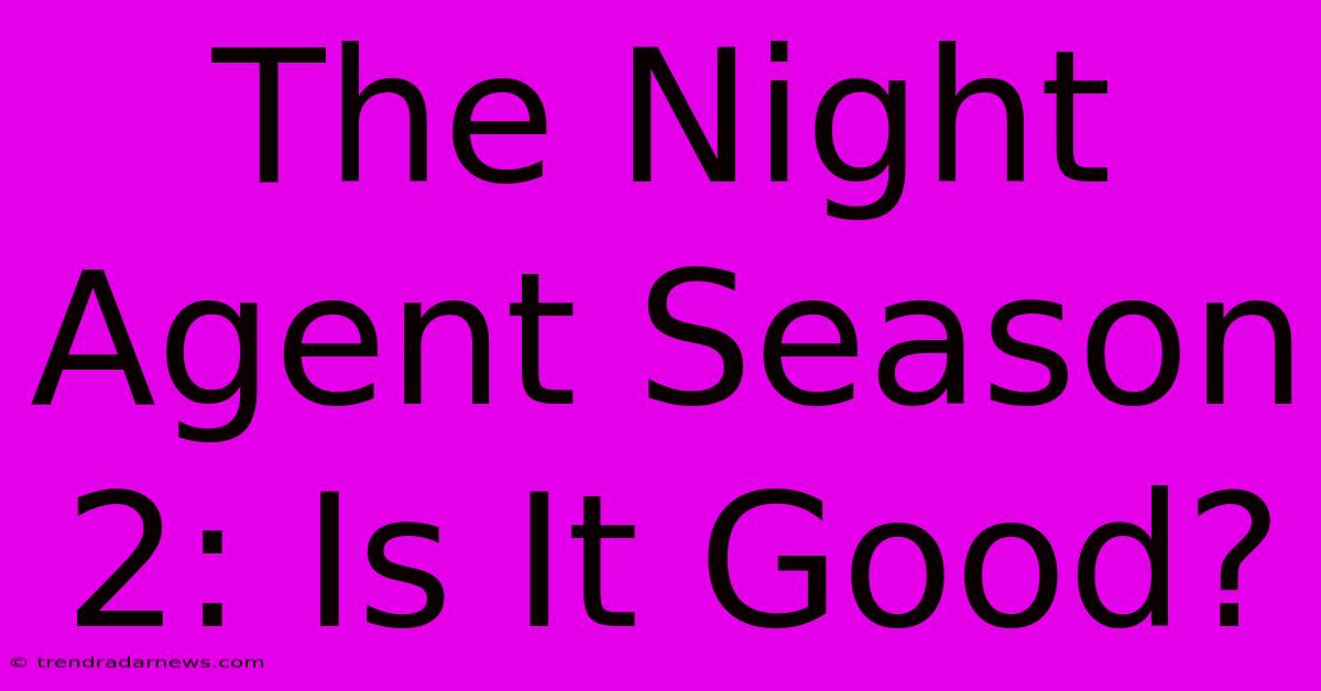 The Night Agent Season 2: Is It Good?