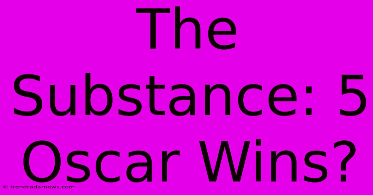 The Substance: 5 Oscar Wins?