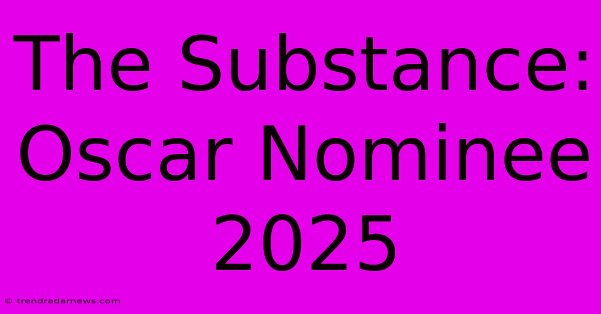 The Substance: Oscar Nominee 2025