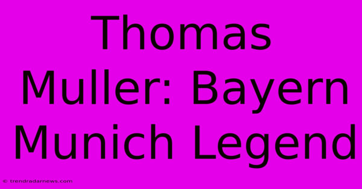 Thomas Muller: Bayern Munich Legend