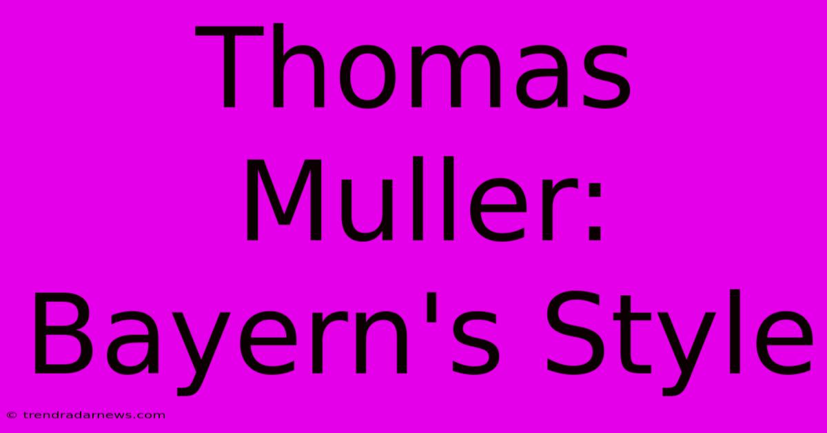 Thomas Muller: Bayern's Style