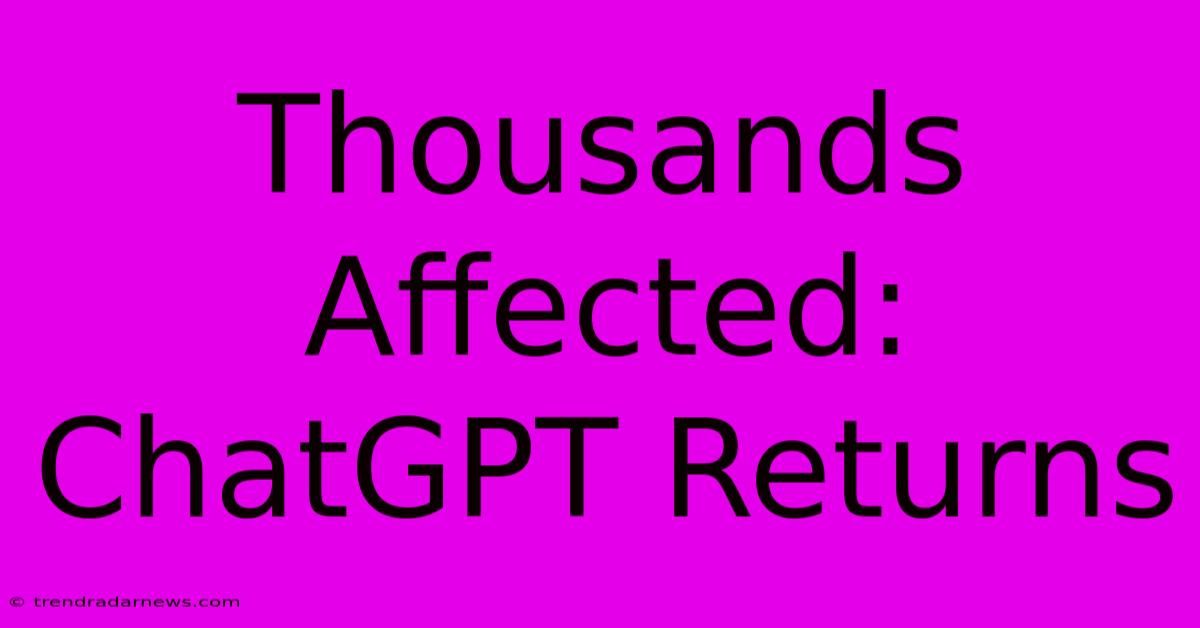 Thousands Affected: ChatGPT Returns