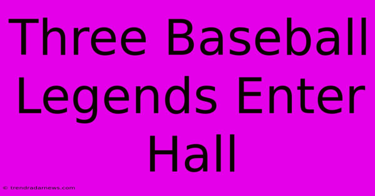 Three Baseball Legends Enter Hall