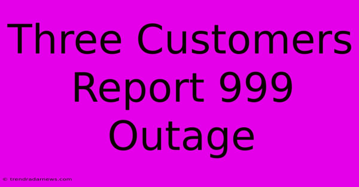 Three Customers Report 999 Outage