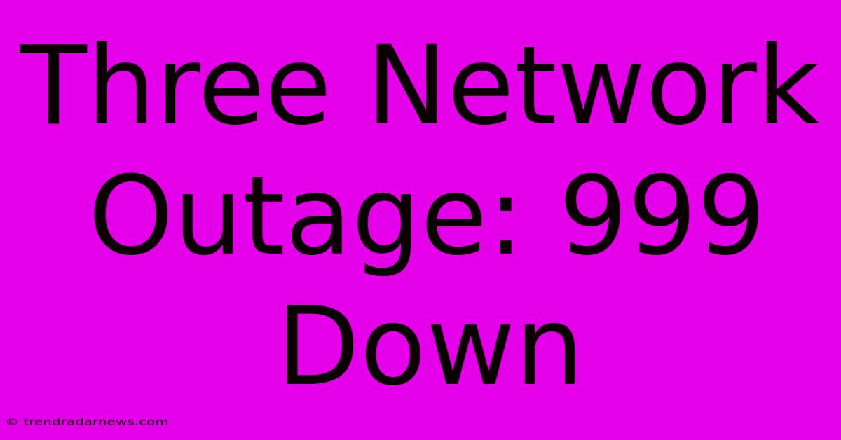 Three Network Outage: 999 Down