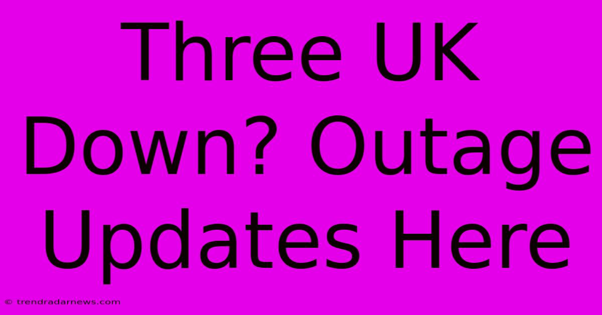 Three UK Down? Outage Updates Here