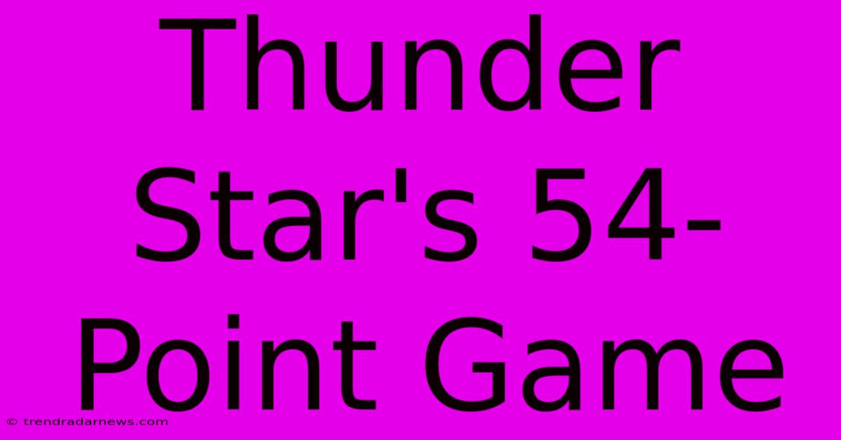 Thunder Star's 54-Point Game