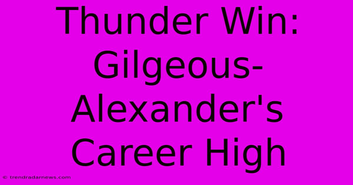 Thunder Win: Gilgeous-Alexander's Career High