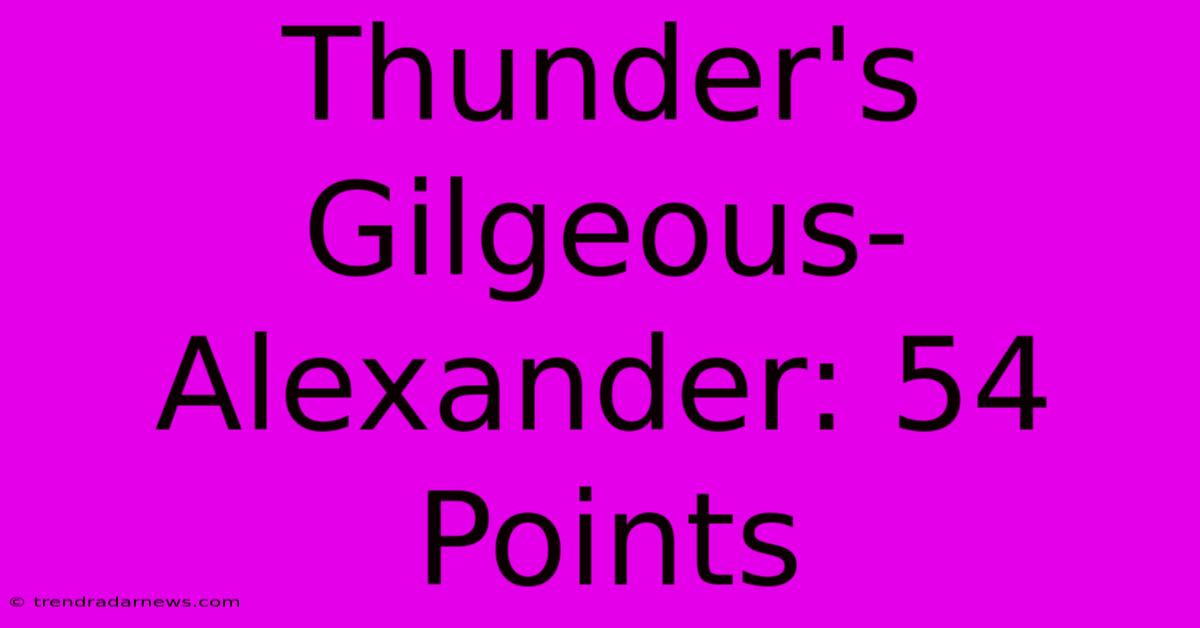 Thunder's Gilgeous-Alexander: 54 Points