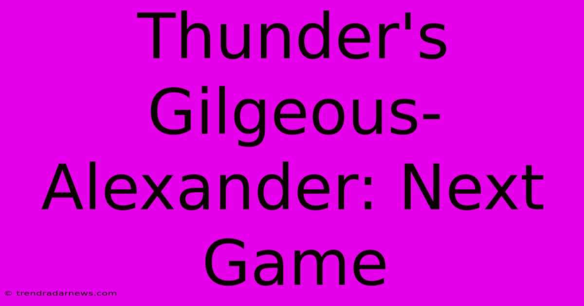 Thunder's Gilgeous-Alexander: Next Game