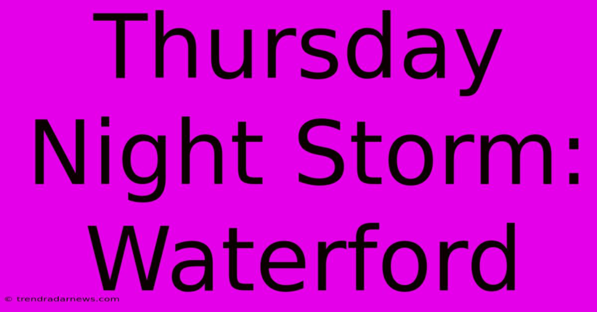 Thursday Night Storm: Waterford