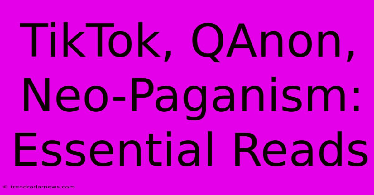 TikTok, QAnon, Neo-Paganism: Essential Reads