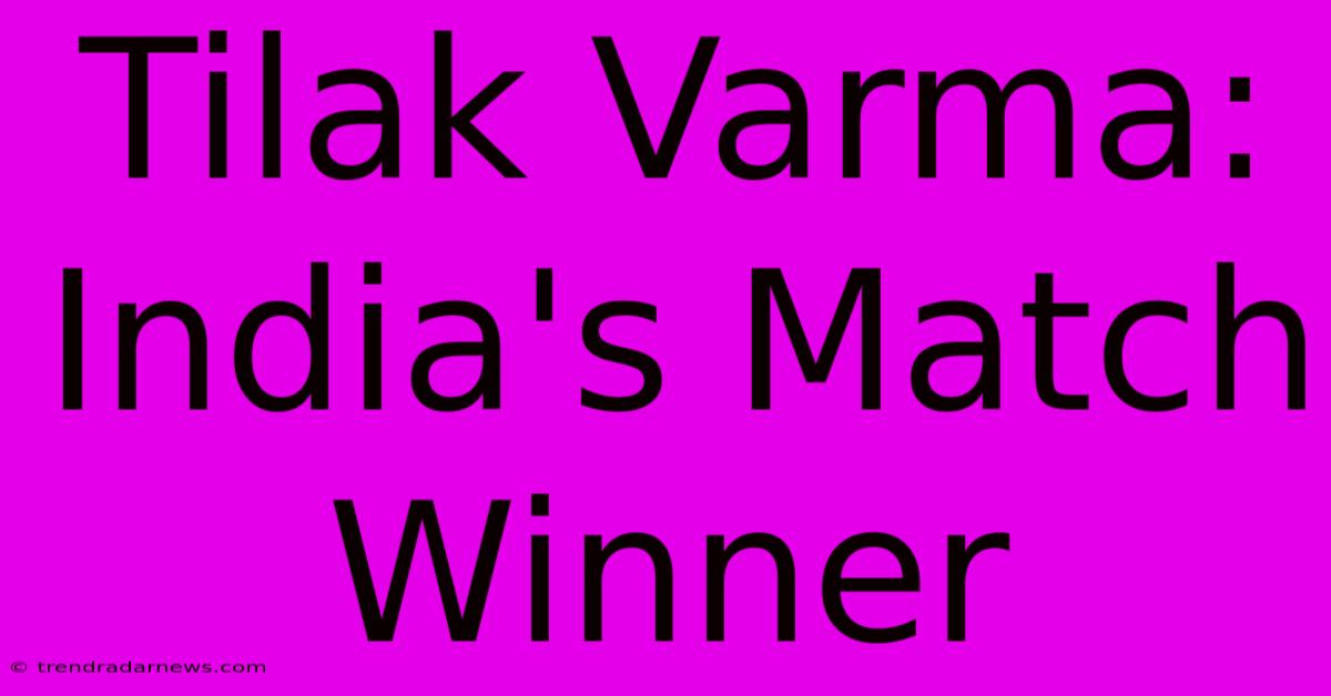 Tilak Varma: India's Match Winner