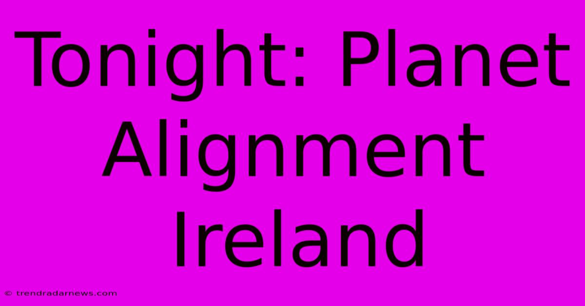 Tonight: Planet Alignment Ireland