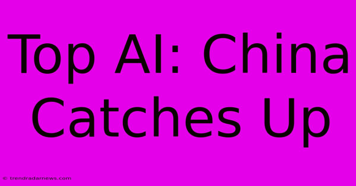 Top AI: China Catches Up