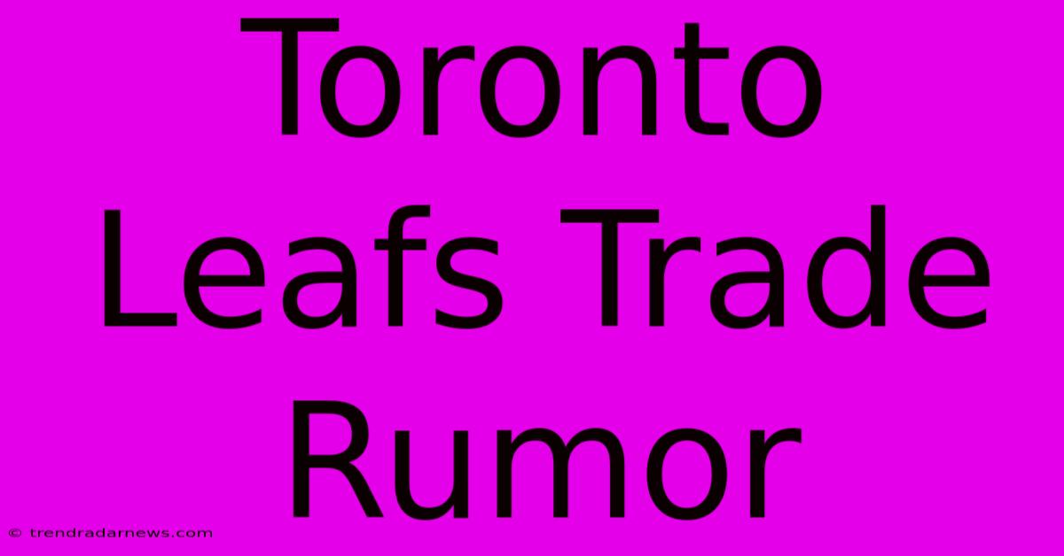 Toronto Leafs Trade Rumor