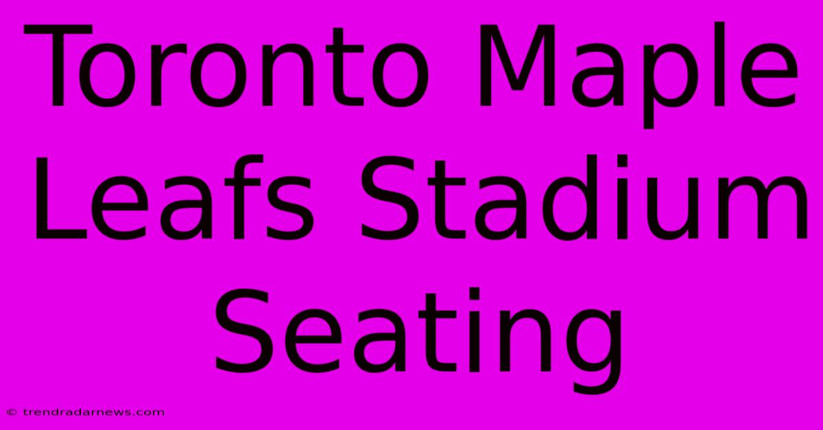 Toronto Maple Leafs Stadium Seating