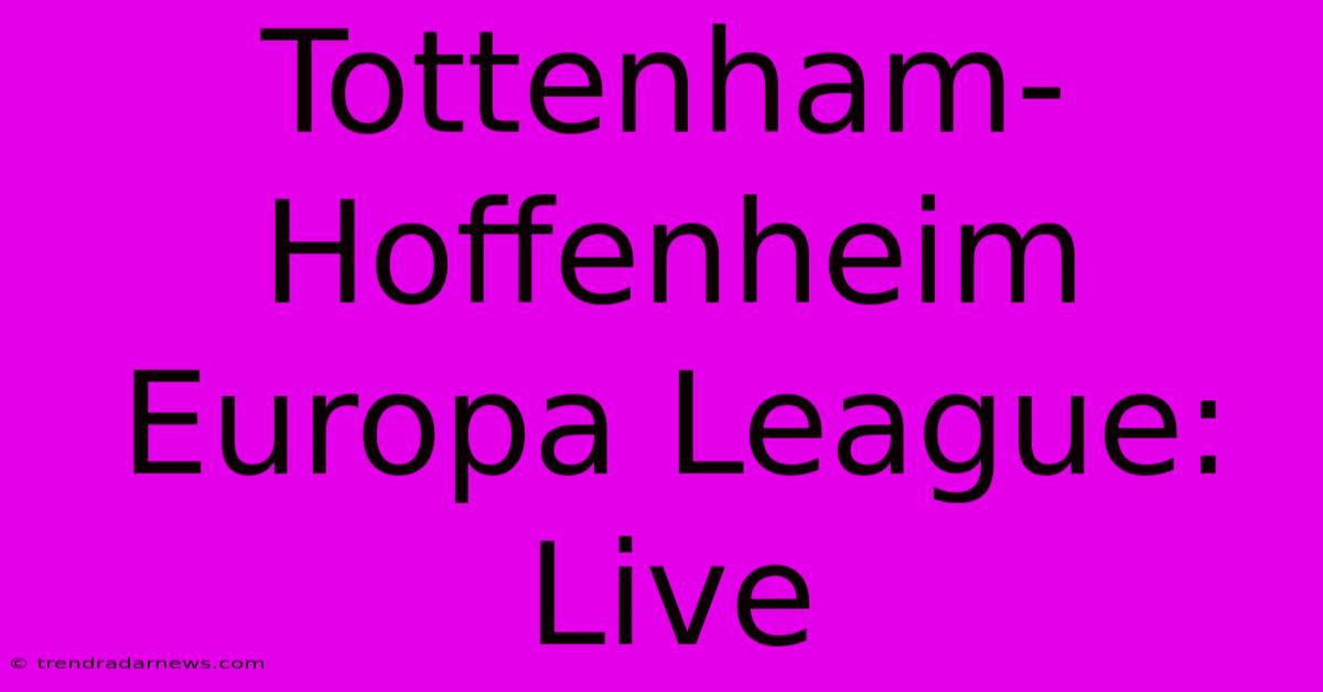 Tottenham-Hoffenheim Europa League: Live