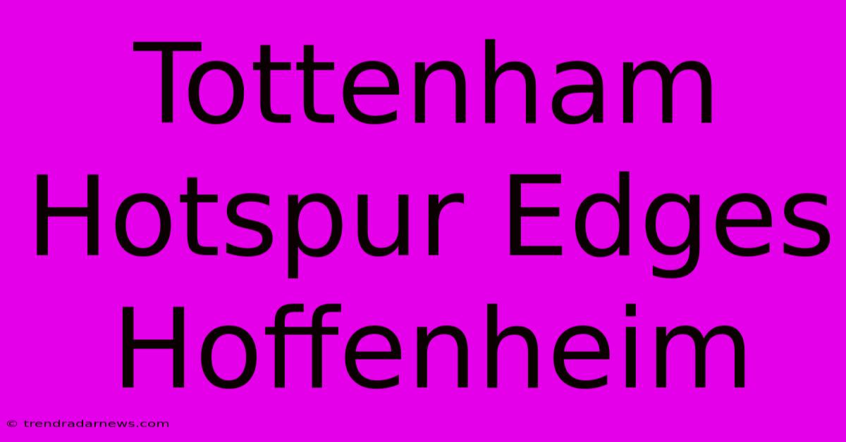 Tottenham Hotspur Edges Hoffenheim