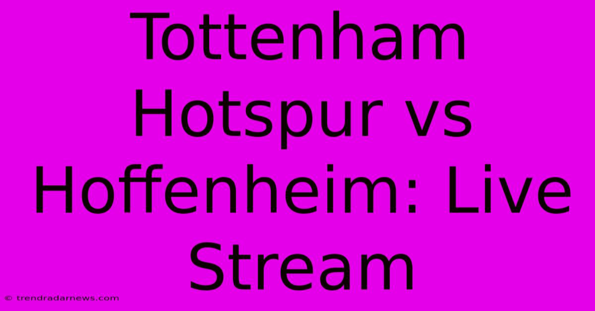 Tottenham Hotspur Vs Hoffenheim: Live Stream