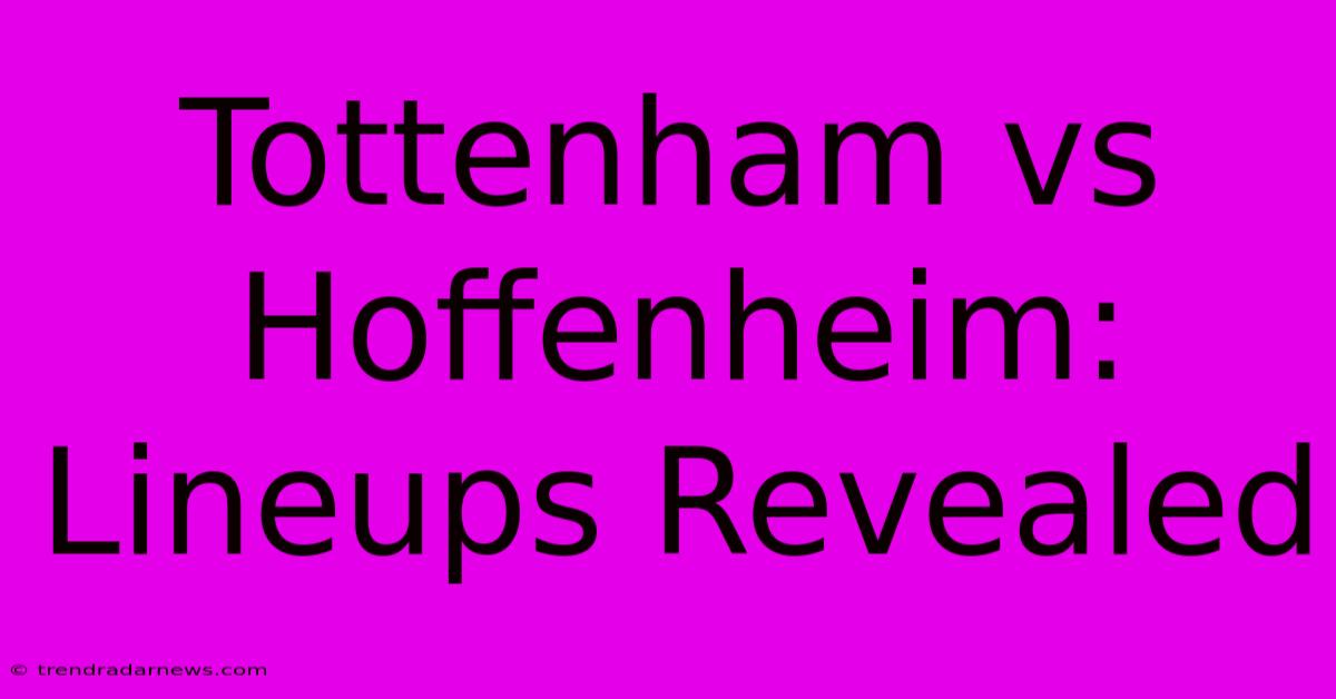 Tottenham Vs Hoffenheim: Lineups Revealed