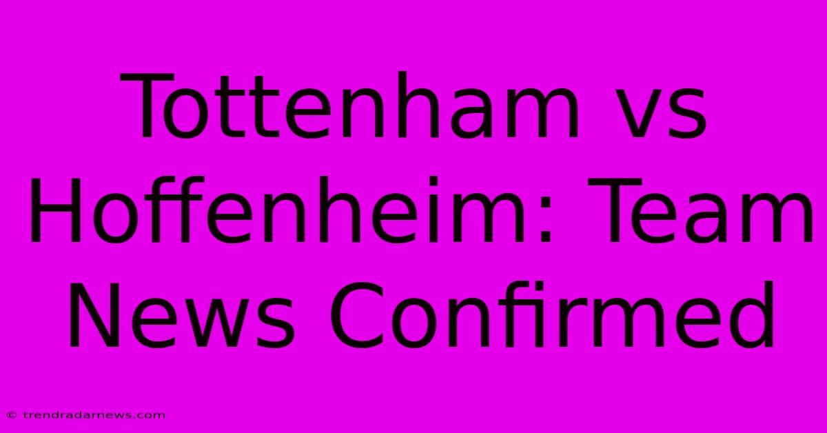 Tottenham Vs Hoffenheim: Team News Confirmed