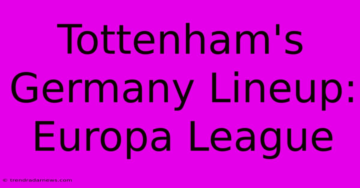 Tottenham's Germany Lineup: Europa League