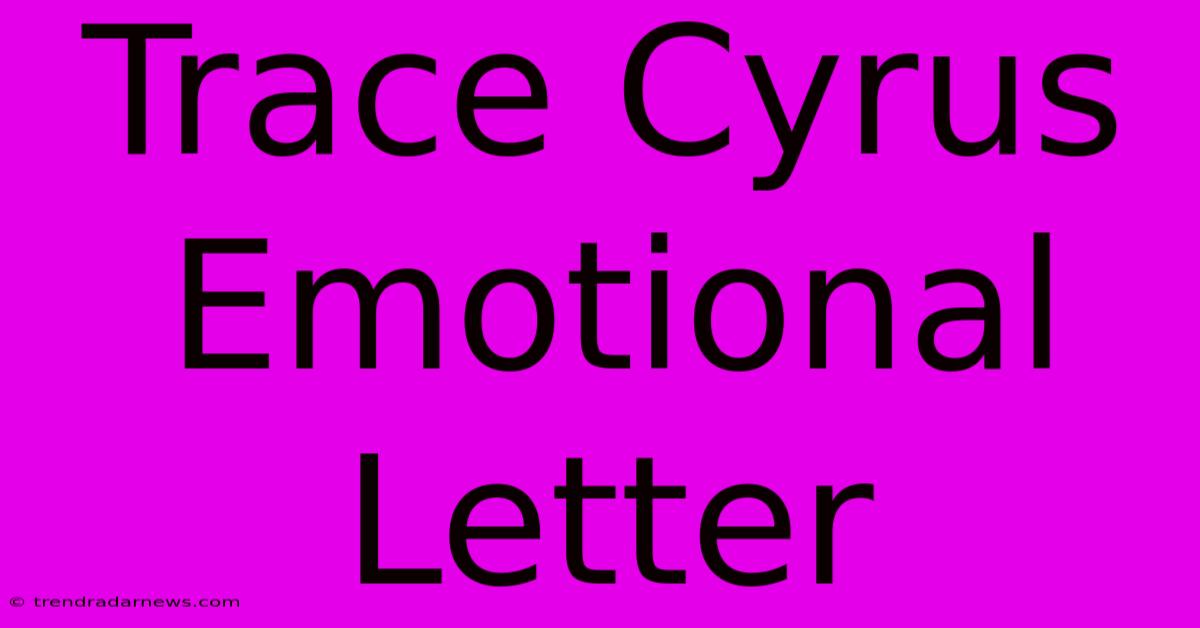 Trace Cyrus Emotional Letter