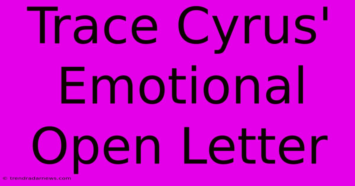 Trace Cyrus' Emotional Open Letter